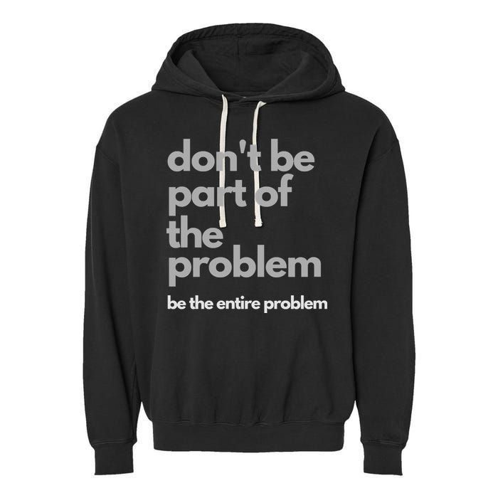 Don't Be Part Of The Problem Be The Entire Problem Funny Garment-Dyed Fleece Hoodie