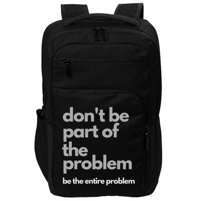 Don't Be Part Of The Problem Be The Entire Problem Funny Impact Tech Backpack