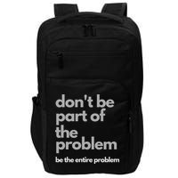 Don't Be Part Of The Problem Be The Entire Problem Funny Impact Tech Backpack