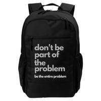Don't Be Part Of The Problem Be The Entire Problem Funny Backpack