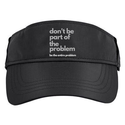 Don't Be Part Of The Problem Be The Entire Problem Funny Adult Drive Performance Visor
