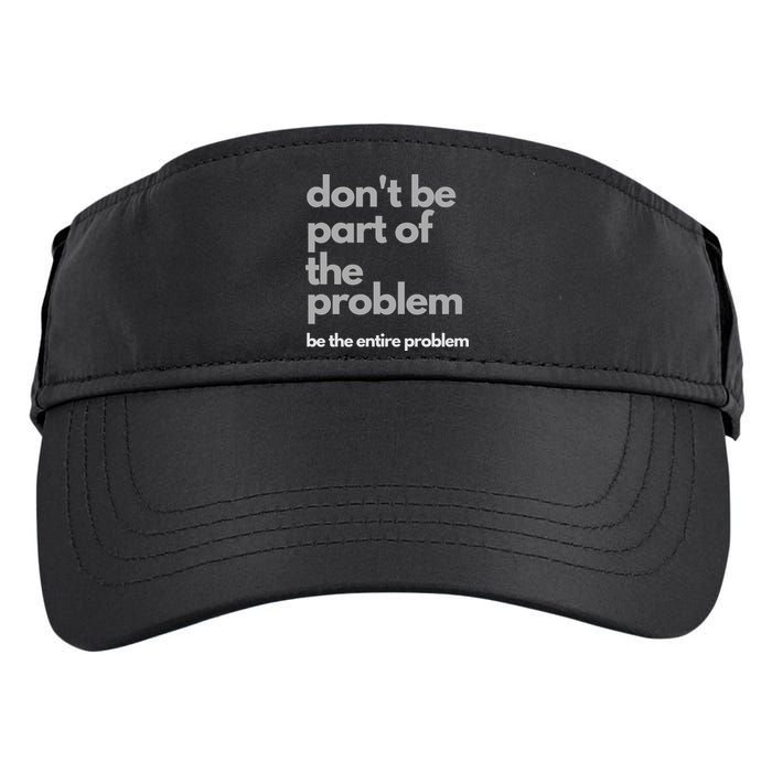 Don't Be Part Of The Problem Be The Entire Problem Funny Adult Drive Performance Visor