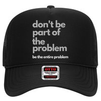 Don't Be Part Of The Problem Be The Entire Problem Funny Trucker Hat