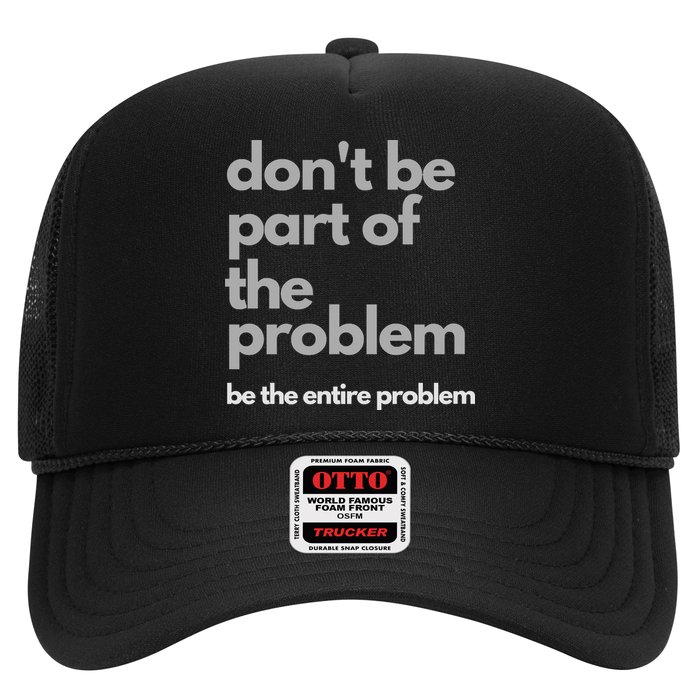 Don't Be Part Of The Problem Be The Entire Problem Funny Trucker Hat