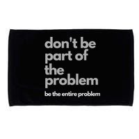 Don't Be Part Of The Problem Be The Entire Problem Funny Microfiber Hand Towel