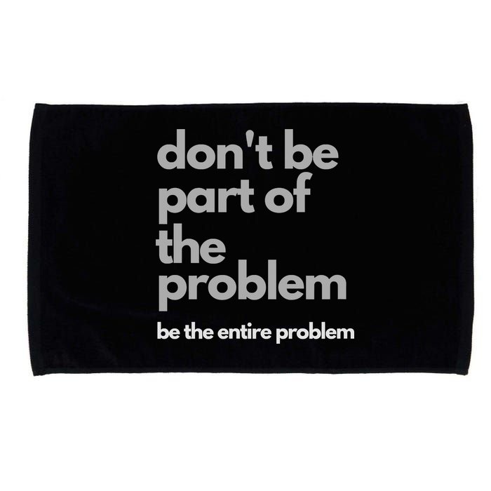 Don't Be Part Of The Problem Be The Entire Problem Funny Microfiber Hand Towel