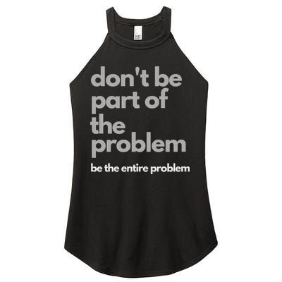Don't Be Part Of The Problem Be The Entire Problem Funny Women's Perfect Tri Rocker Tank