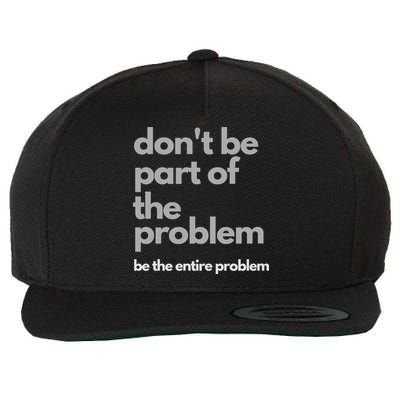 Don't Be Part Of The Problem Be The Entire Problem Funny Wool Snapback Cap