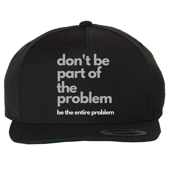 Don't Be Part Of The Problem Be The Entire Problem Funny Wool Snapback Cap