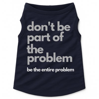 Don't Be Part Of The Problem Be The Entire Problem Funny Doggie Tank