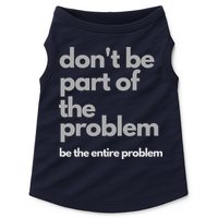 Don't Be Part Of The Problem Be The Entire Problem Funny Doggie Tank