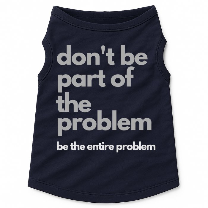 Don't Be Part Of The Problem Be The Entire Problem Funny Doggie Tank