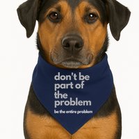 Don't Be Part Of The Problem Be The Entire Problem Funny USA-Made Doggie Bandana