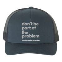 Don't Be Part Of The Problem Be The Entire Problem Funny Yupoong Adult 5-Panel Trucker Hat