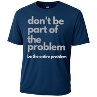 Don't Be Part Of The Problem Be The Entire Problem Funny Performance Shirt