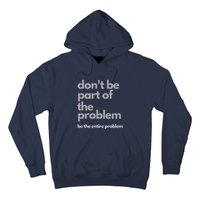 Don't Be Part Of The Problem Be The Entire Problem Funny Hoodie