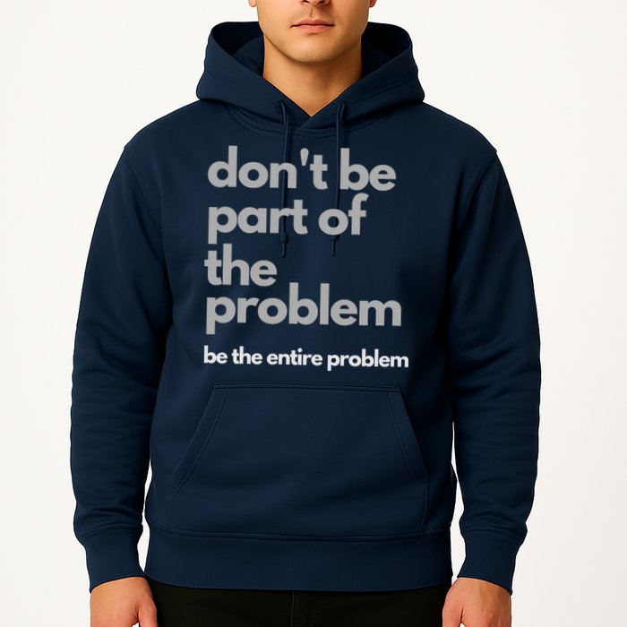 Don't Be Part Of The Problem Be The Entire Problem Funny Hoodie