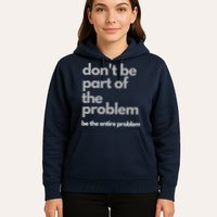 Don't Be Part Of The Problem Be The Entire Problem Funny Hoodie