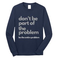 Don't Be Part Of The Problem Be The Entire Problem Funny Long Sleeve Shirt