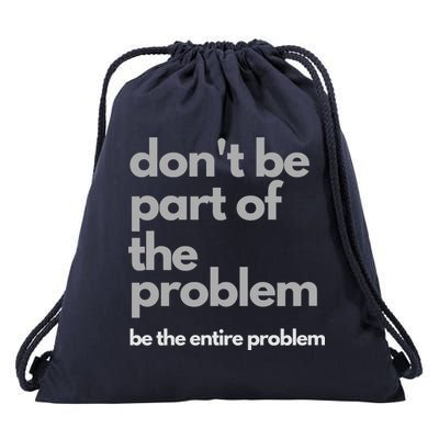 Don't Be Part Of The Problem Be The Entire Problem Funny Drawstring Bag