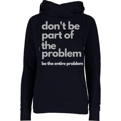 Don't Be Part Of The Problem Be The Entire Problem Funny Womens Funnel Neck Pullover Hood