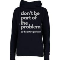 Don't Be Part Of The Problem Be The Entire Problem Funny Womens Funnel Neck Pullover Hood