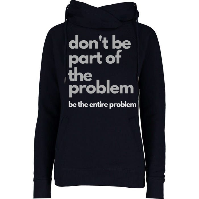 Don't Be Part Of The Problem Be The Entire Problem Funny Womens Funnel Neck Pullover Hood