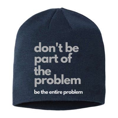 Don't Be Part Of The Problem Be The Entire Problem Funny Sustainable Beanie