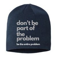 Don't Be Part Of The Problem Be The Entire Problem Funny Sustainable Beanie