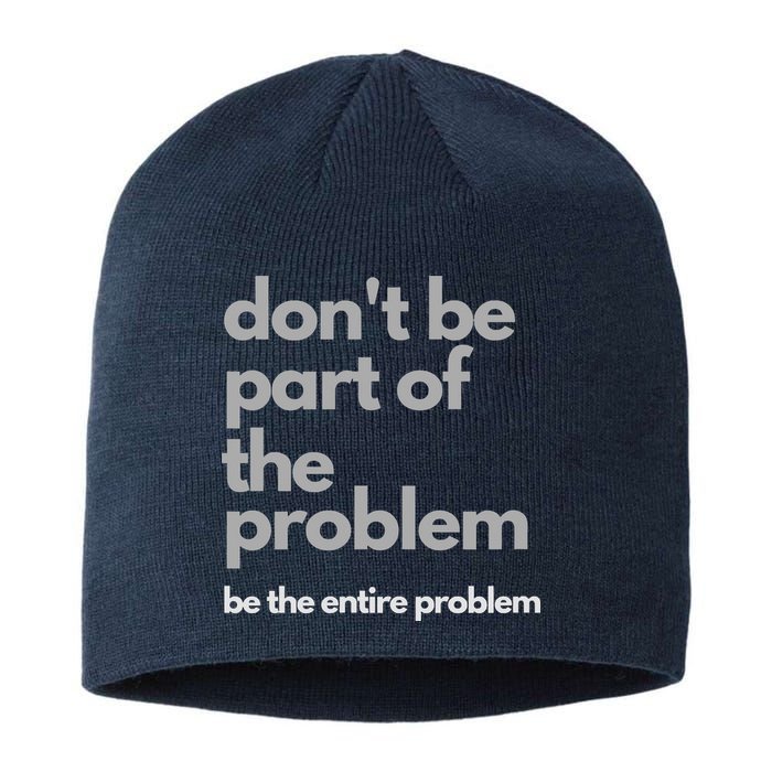 Don't Be Part Of The Problem Be The Entire Problem Funny Sustainable Beanie