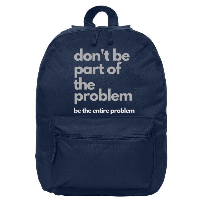Don't Be Part Of The Problem Be The Entire Problem Funny 16 in Basic Backpack