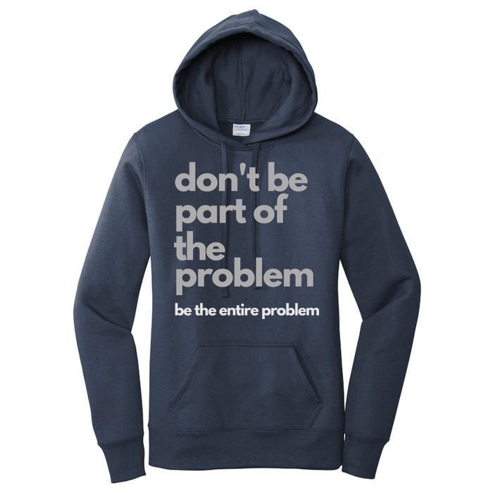 Don't Be Part Of The Problem Be The Entire Problem Funny Women's Pullover Hoodie