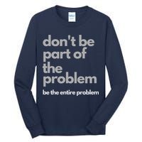 Don't Be Part Of The Problem Be The Entire Problem Funny Tall Long Sleeve T-Shirt