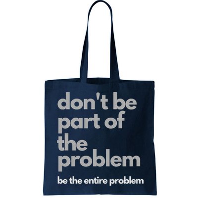 Don't Be Part Of The Problem Be The Entire Problem Funny Bag