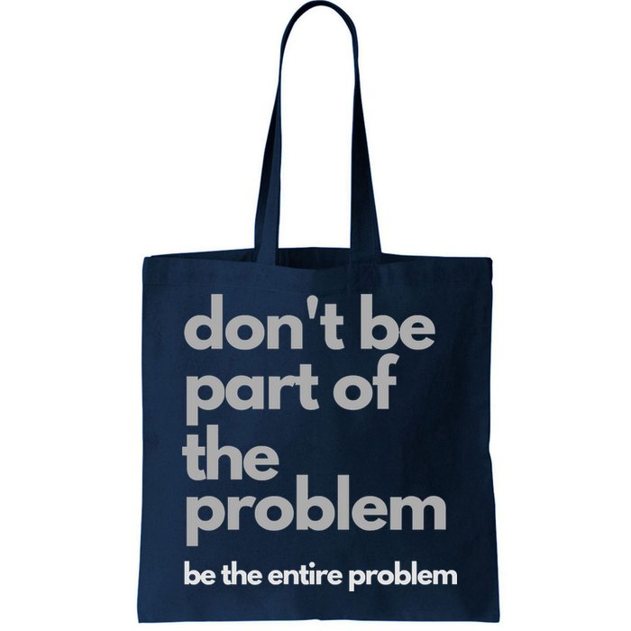 Don't Be Part Of The Problem Be The Entire Problem Funny Bag