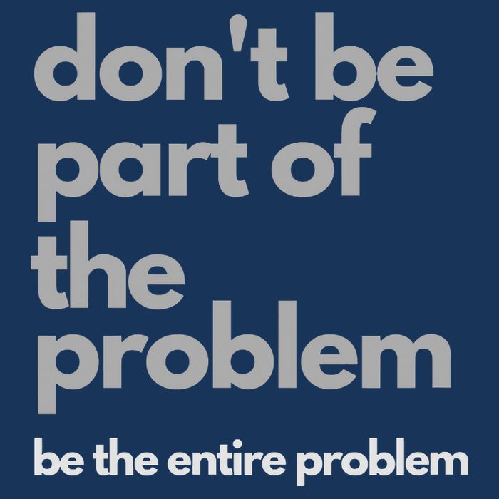 Don't Be Part Of The Problem Be The Entire Problem Funny Mousepad
