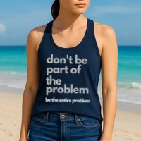 Don't Be Part Of The Problem Be The Entire Problem Funny Womens Tank Top