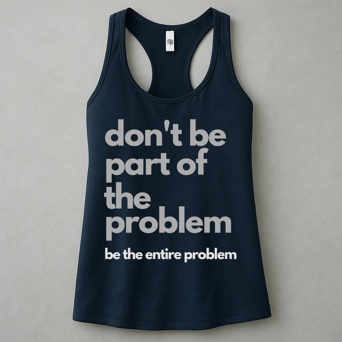 Don't Be Part Of The Problem Be The Entire Problem Funny Womens Tank Top