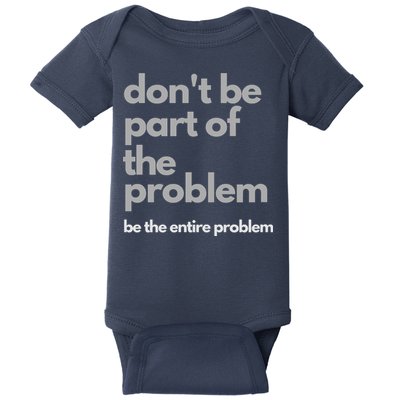 Don't Be Part Of The Problem Be The Entire Problem Funny Baby Bodysuit