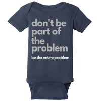 Don't Be Part Of The Problem Be The Entire Problem Funny Baby Bodysuit