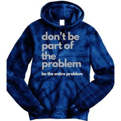 Don't Be Part Of The Problem Be The Entire Problem Funny Tie Dye Hoodie