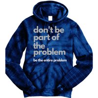 Don't Be Part Of The Problem Be The Entire Problem Funny Tie Dye Hoodie