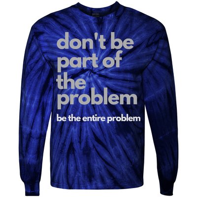 Don't Be Part Of The Problem Be The Entire Problem Funny Tie-Dye Long Sleeve Shirt