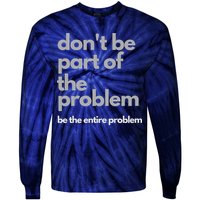 Don't Be Part Of The Problem Be The Entire Problem Funny Tie-Dye Long Sleeve Shirt