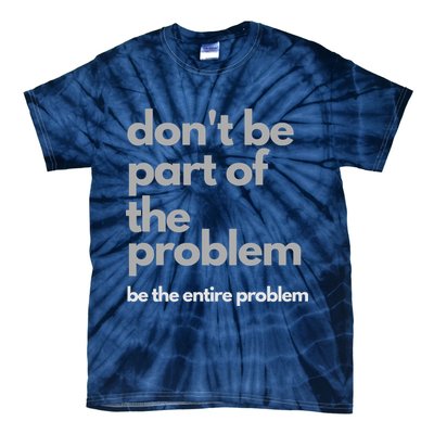 Don't Be Part Of The Problem Be The Entire Problem Funny Tie-Dye T-Shirt
