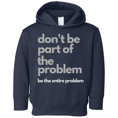 Don't Be Part Of The Problem Be The Entire Problem Funny Toddler Hoodie