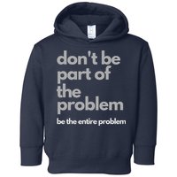 Don't Be Part Of The Problem Be The Entire Problem Funny Toddler Hoodie