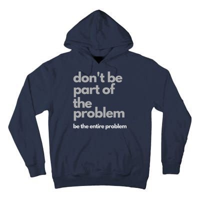 Don't Be Part Of The Problem Be The Entire Problem Funny Tall Hoodie