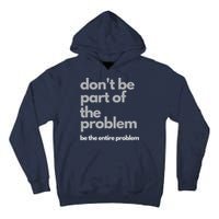 Don't Be Part Of The Problem Be The Entire Problem Funny Tall Hoodie
