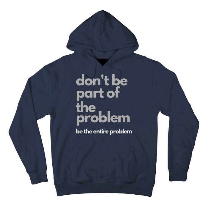 Don't Be Part Of The Problem Be The Entire Problem Funny Tall Hoodie